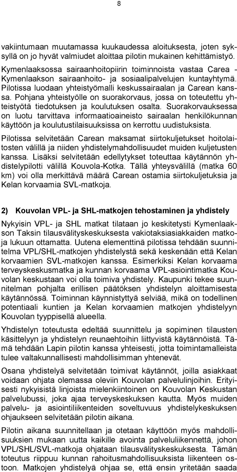 Pohjana yhteistyölle on suorakorvaus, jossa on toteutettu yhteistyötä tiedotuksen ja koulutuksen osalta.