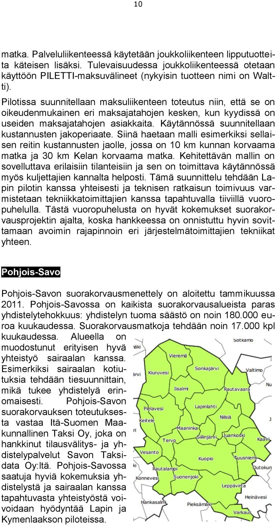 Käytännössä suunnitellaan kustannusten jakoperiaate. Siinä haetaan malli esimerkiksi sellaisen reitin kustannusten jaolle, jossa on 10 km kunnan korvaama matka ja 30 km Kelan korvaama matka.