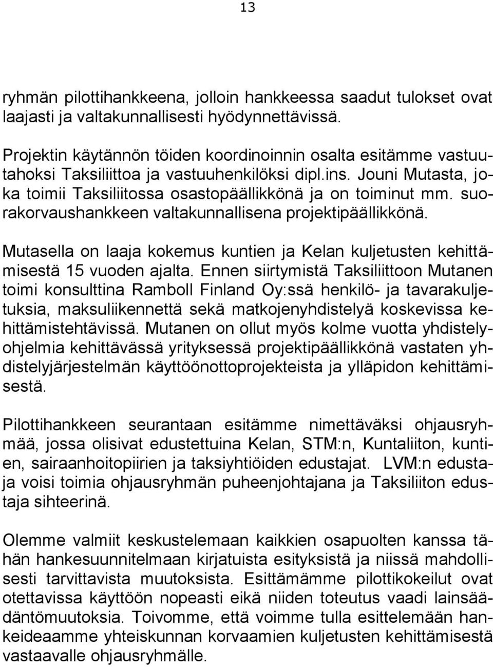 suorakorvaushankkeen valtakunnallisena projektipäällikkönä. Mutasella on laaja kokemus kuntien ja Kelan kuljetusten kehittämisestä 15 vuoden ajalta.