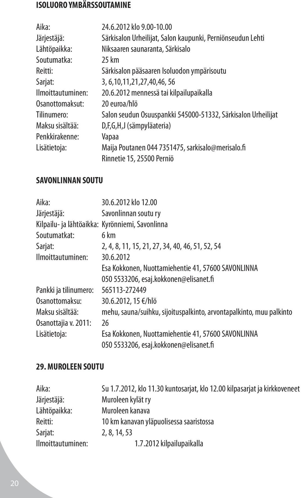 56 Ilmoittautuminen: 20.6.2012 mennessä tai kilpailupaikalla Osanottomaksut: 20 euroa/hlö Tilinumero: Salon seudun Osuuspankki 545000-51332, Särkisalon Urheilijat Maksu sisältää: D,F,G,H,J