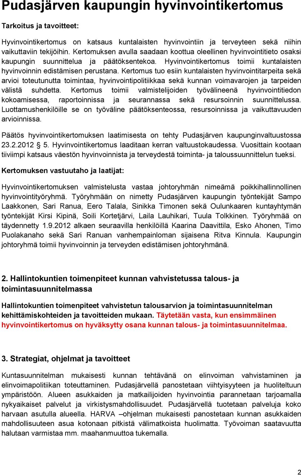 Kertomus tuo esiin kuntalaisten hyvinvointitarpeita sekä arvioi toteutunutta toimintaa, hyvinvointipolitiikkaa sekä kunnan voimavarojen ja tarpeiden välistä suhdetta.