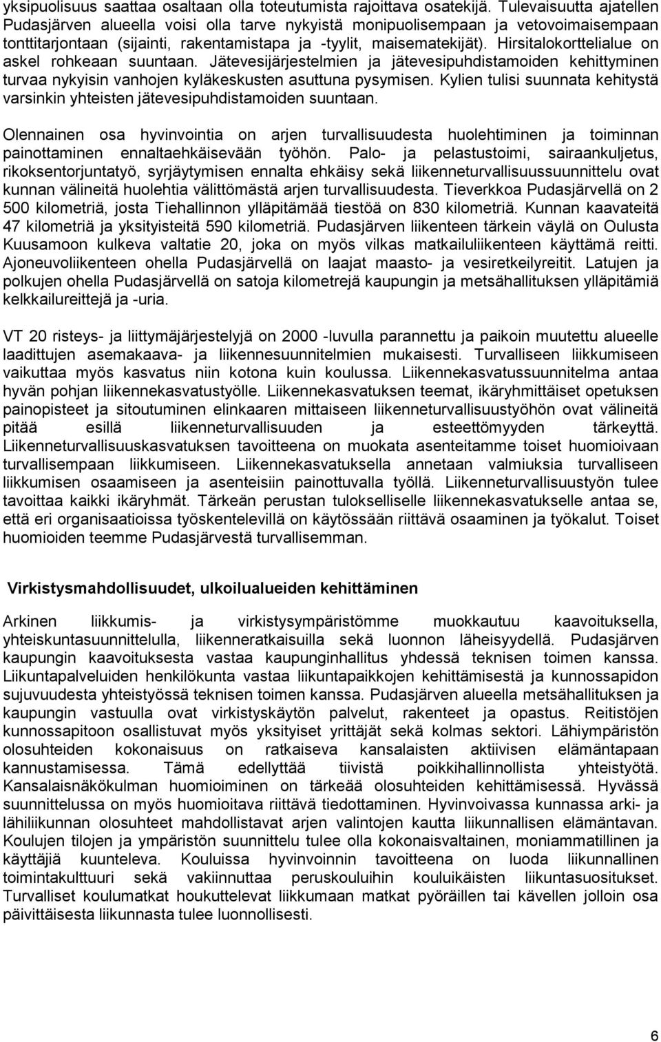 Hirsitalokorttelialue on askel rohkeaan suuntaan. Jätevesijärjestelmien ja jätevesipuhdistamoiden kehittyminen turvaa nykyisin vanhojen kyläkeskusten asuttuna pysymisen.