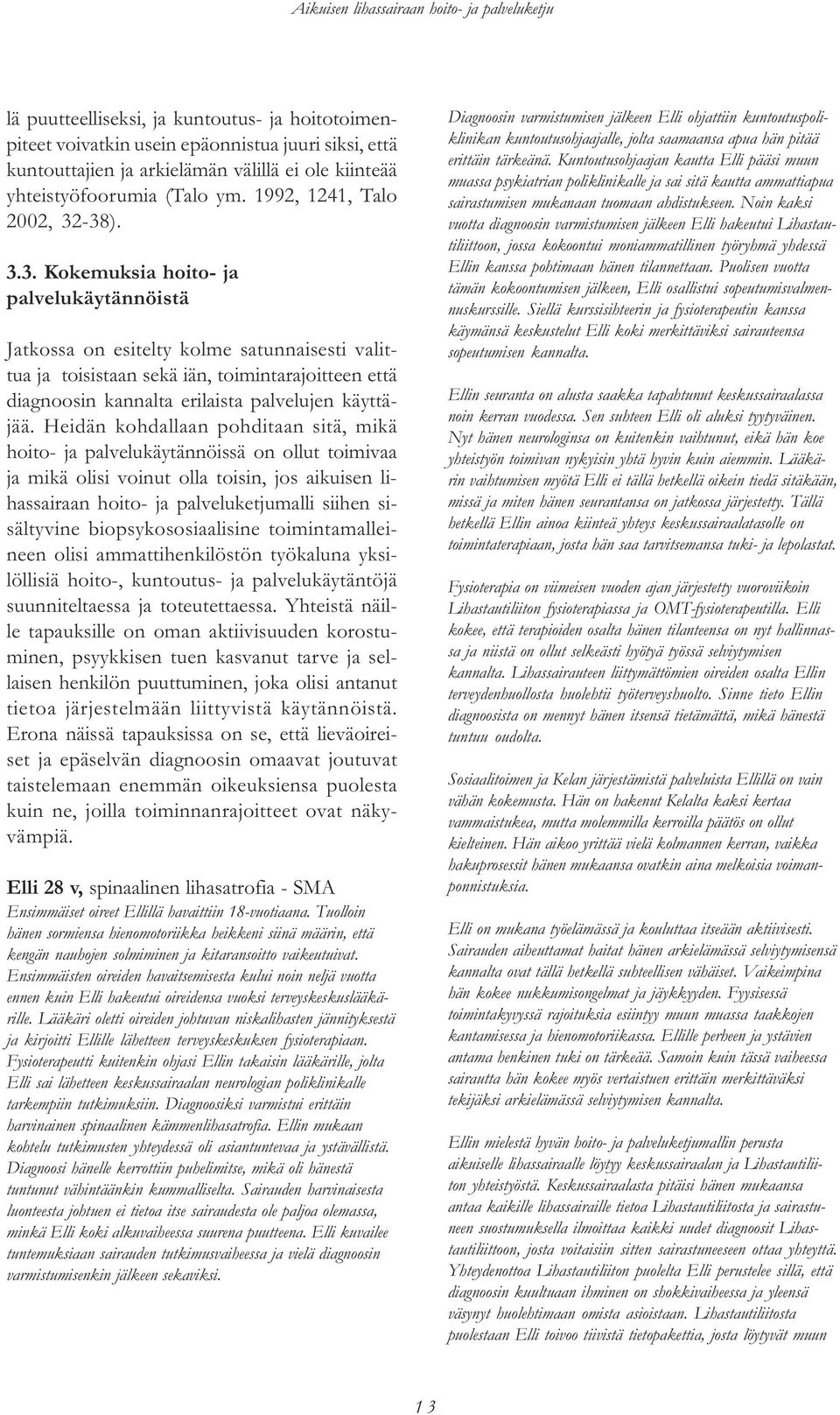 -38). 3.3. Kokemuksia hoito- ja palvelukäytännöistä Jatkossa on esitelty kolme satunnaisesti valittua ja toisistaan sekä iän, toimintarajoitteen että diagnoosin kannalta erilaista palvelujen käyttäjää.