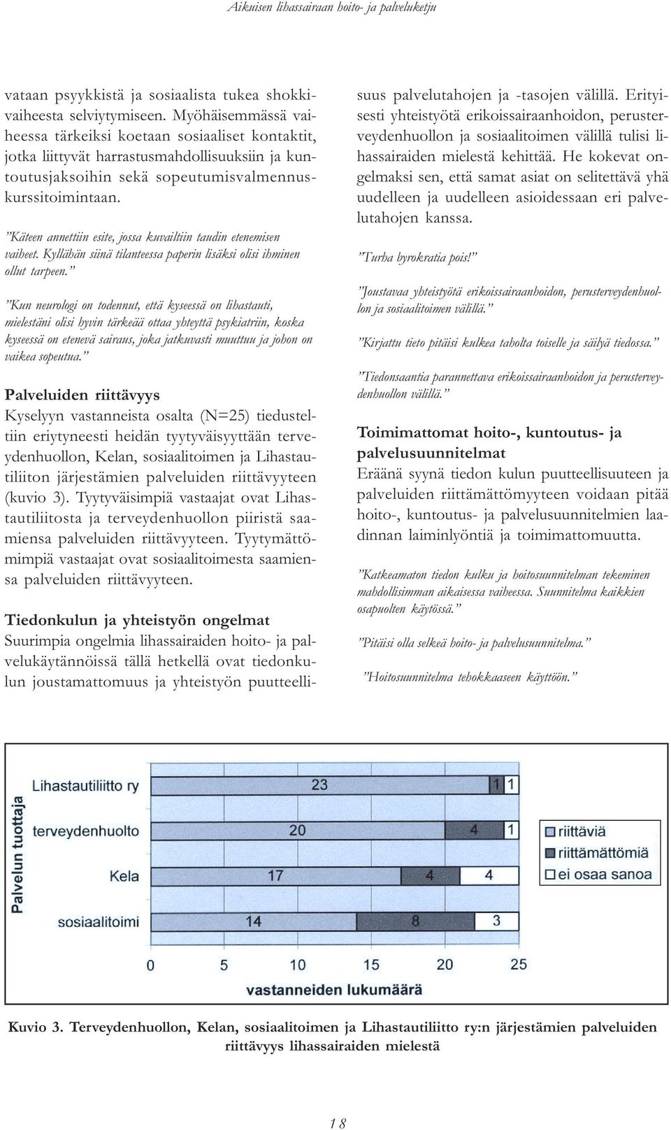 Käteen annettiin esite, jossa kuvailtiin taudin etenemisen vaiheet. Kyllähän siinä tilanteessa paperin lisäksi olisi ihminen ollut tarpeen.