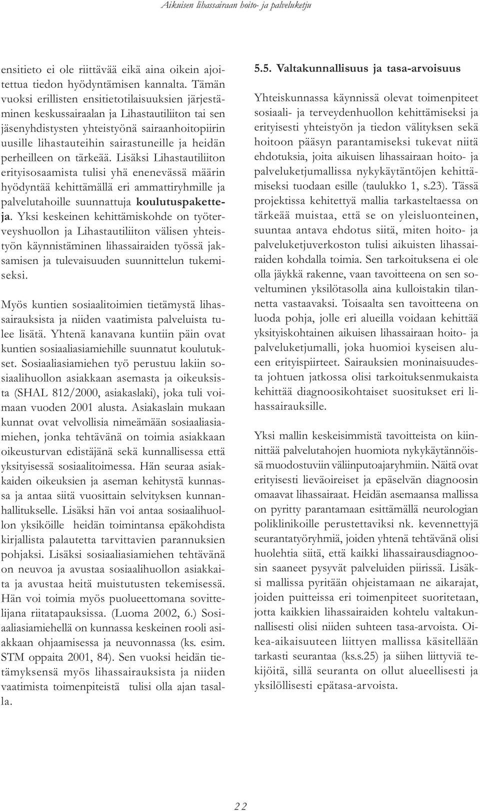 heidän perheilleen on tärkeää. Lisäksi Lihastautiliiton erityisosaamista tulisi yhä enenevässä määrin hyödyntää kehittämällä eri ammattiryhmille ja palvelutahoille suunnattuja koulutuspaketteja.