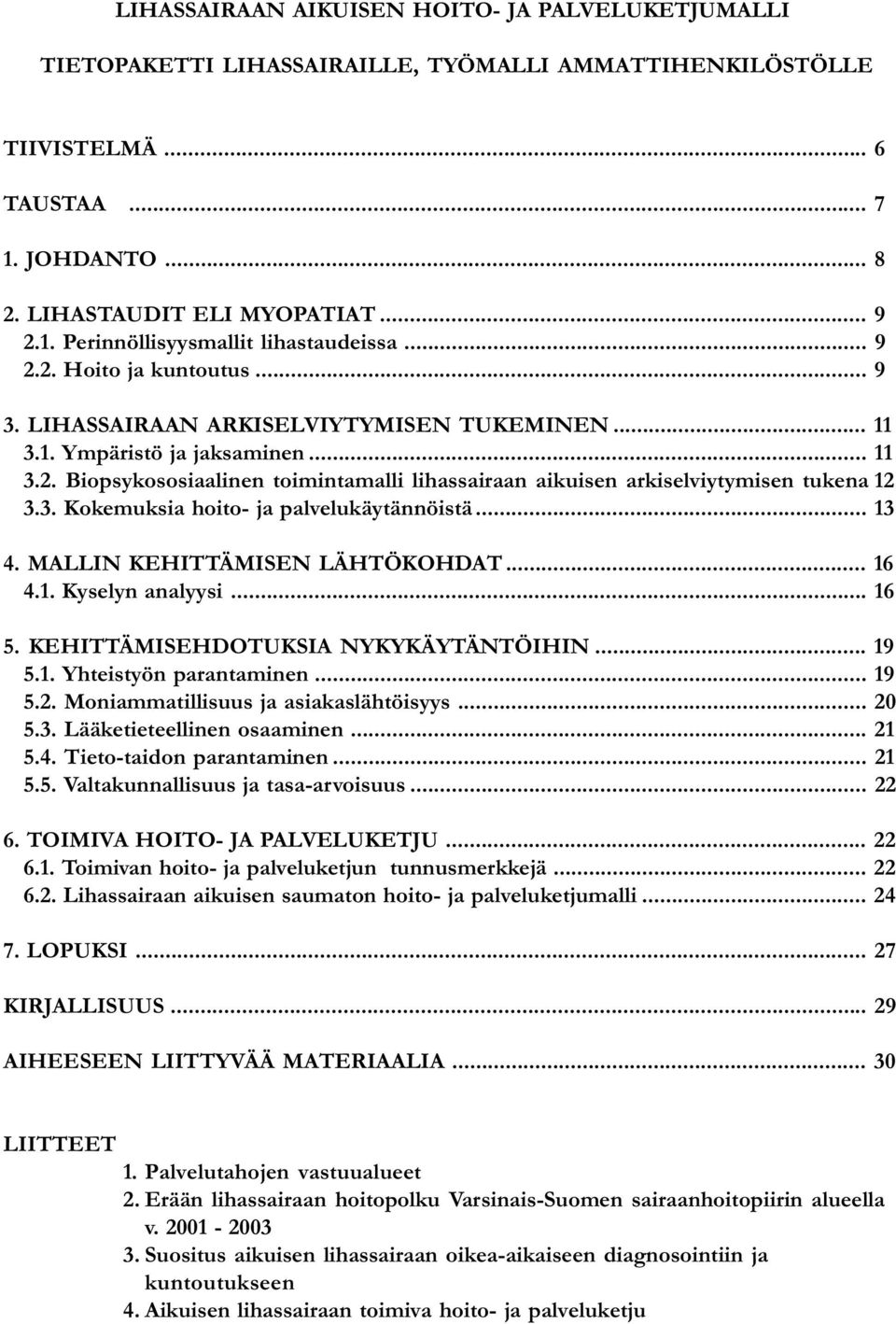 3. Kokemuksia hoito- ja palvelukäytännöistä... 13 4. MALLIN KEHITTÄMISEN LÄHTÖKOHDAT... 16 4.1. Kyselyn analyysi... 16 5. KEHITTÄMISEHDOTUKSIA NYKYKÄYTÄNTÖIHIN... 19 5.1. Yhteistyön parantaminen.