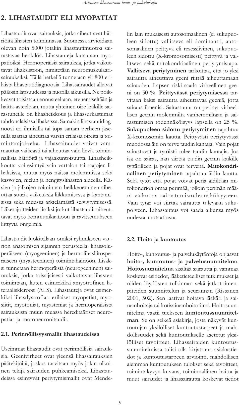 Hermoperäisiä sairauksia, jotka vaikuttavat lihaksistoon, nimitetään neuromuskulaarisairauksiksi. Tällä hetkellä tunnetaan yli 800 erilaista lihastautidiagnoosia.