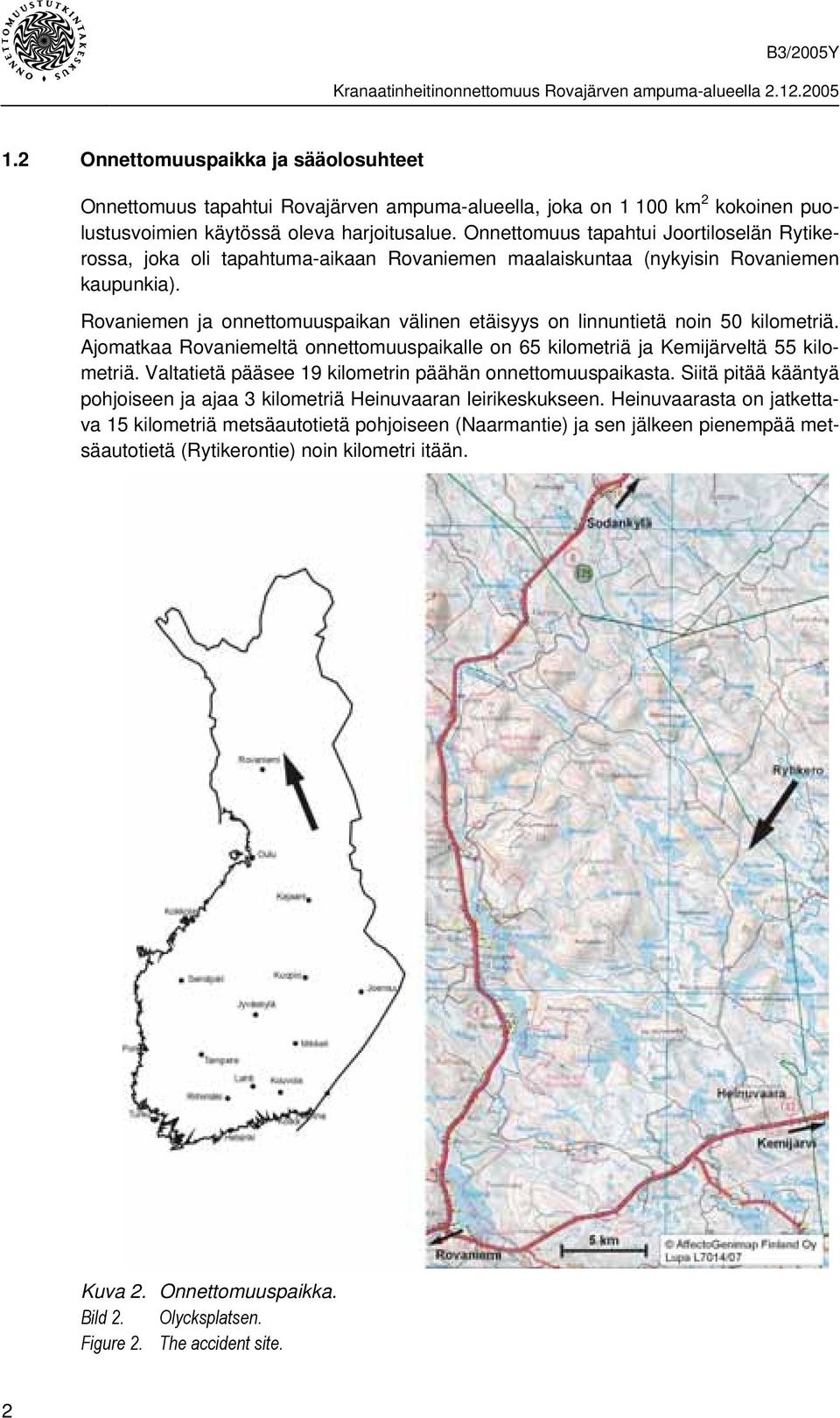 Rovaniemen ja onnettomuuspaikan välinen etäisyys on linnuntietä noin 50 kilometriä. Ajomatkaa Rovaniemeltä onnettomuuspaikalle on 65 kilometriä ja Kemijärveltä 55 kilometriä.