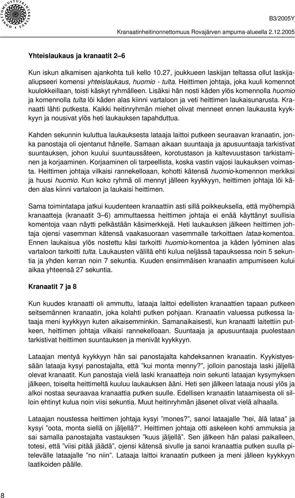 Lisäksi hän nosti käden ylös komennolla huomio ja komennolla tulta löi käden alas kiinni vartaloon ja veti heittimen laukaisunarusta. Kranaatti lähti putkesta.