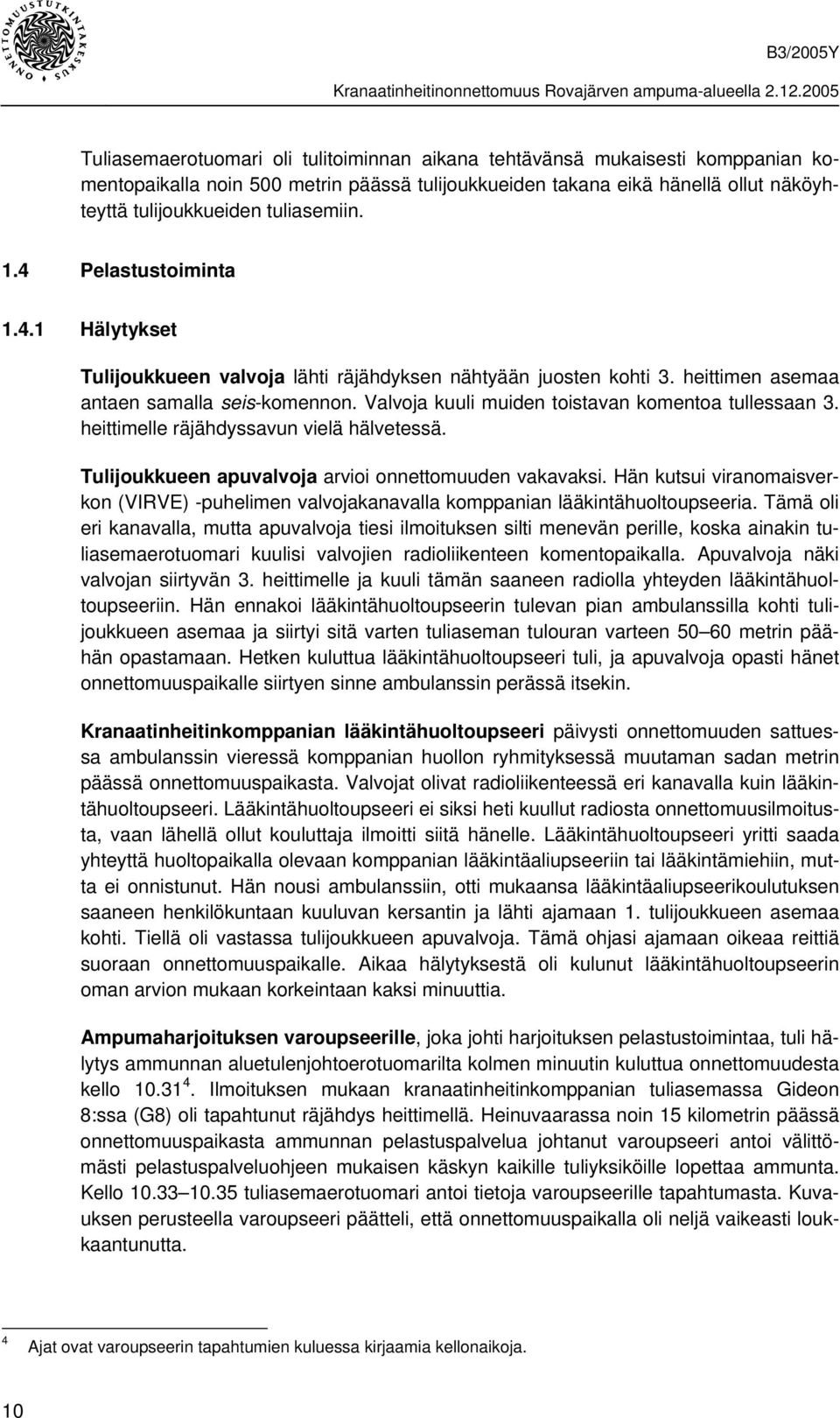 Valvoja kuuli muiden toistavan komentoa tullessaan 3. heittimelle räjähdyssavun vielä hälvetessä. Tulijoukkueen apuvalvoja arvioi onnettomuuden vakavaksi.