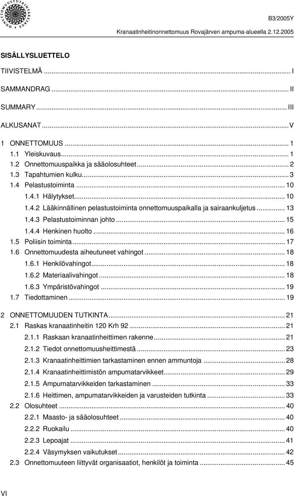 5 Poliisin toiminta... 17 1.6 Onnettomuudesta aiheutuneet vahingot... 18 1.6.1 Henkilövahingot... 18 1.6.2 Materiaalivahingot... 18 1.6.3 Ympäristövahingot... 19 1.7 Tiedottaminen.