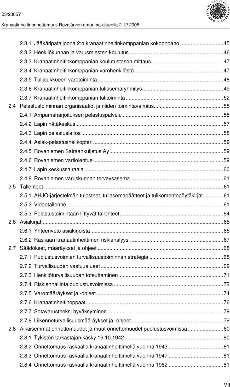 4 Pelastustoiminnan organisaatiot ja niiden toimintavalmius...55 2.4.1 Ampumaharjoituksen pelastuspalvelu...55 2.4.2 Lapin hätäkeskus...57 2.4.3 Lapin pelastuslaitos...58 2.4.4 Aslak-pelastushelikopteri.