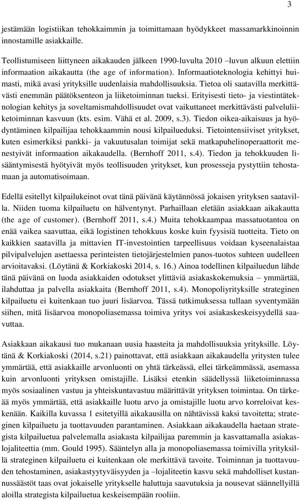 Informaatioteknologia kehittyi huimasti, mikä avasi yrityksille uudenlaisia mahdollisuuksia. Tietoa oli saatavilla merkittävästi enemmän päätöksenteon ja liiketoiminnan tueksi.