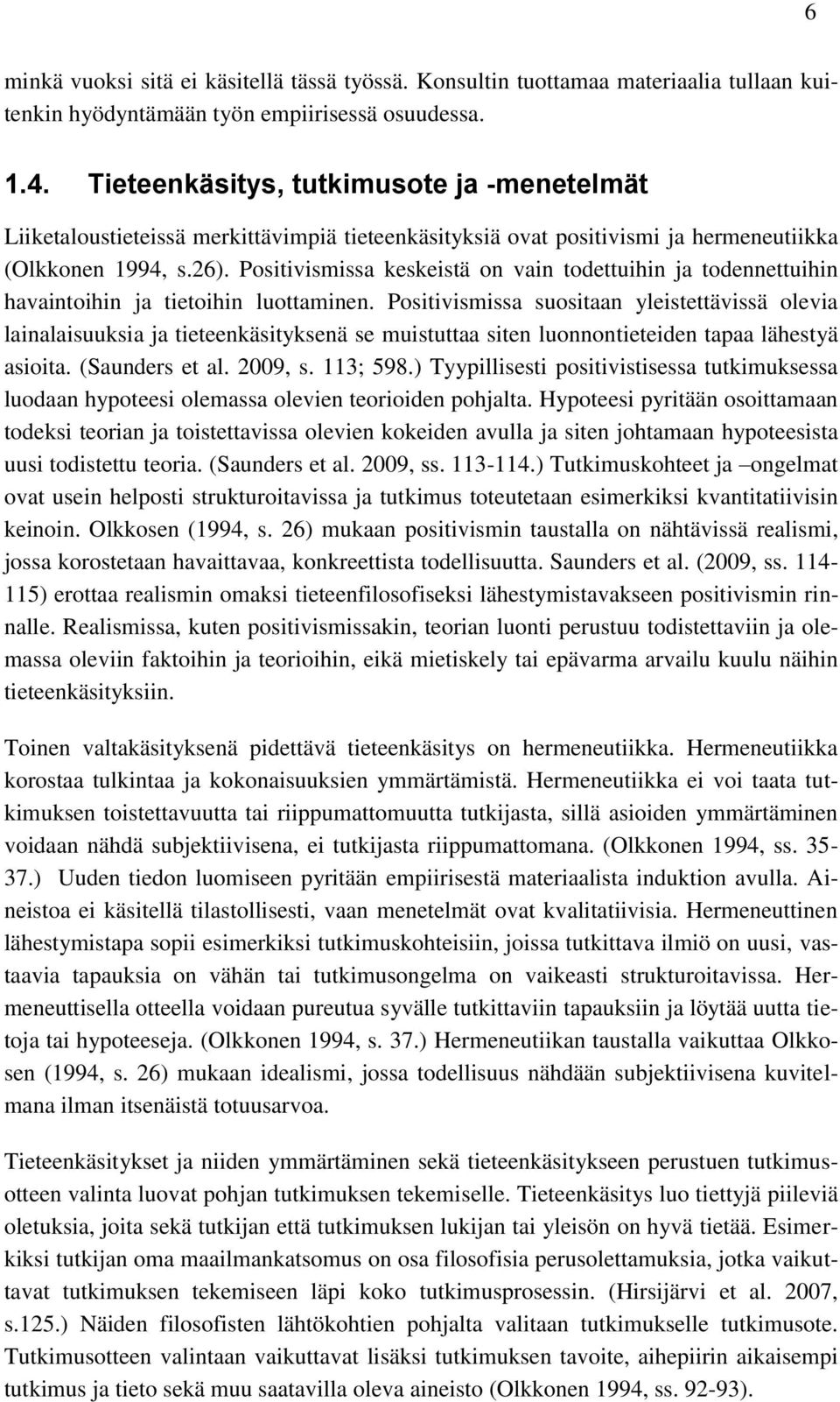 Positivismissa keskeistä on vain todettuihin ja todennettuihin havaintoihin ja tietoihin luottaminen.