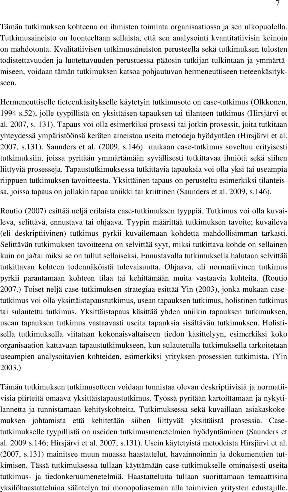 pohjautuvan hermeneuttiseen tieteenkäsitykseen. Hermeneuttiselle tieteenkäsitykselle käytetyin tutkimusote on case-tutkimus (Olkkonen, 1994 s.