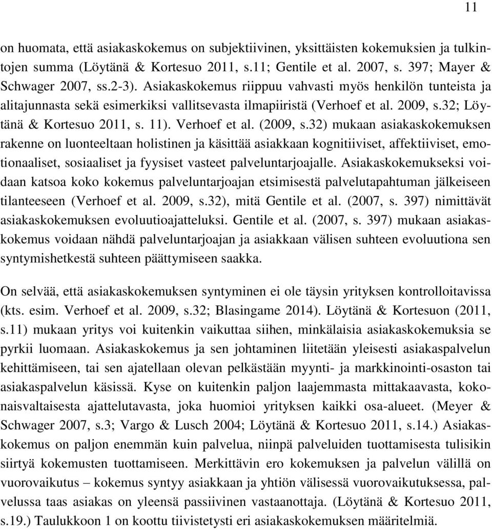 (2009, s.32) mukaan asiakaskokemuksen rakenne on luonteeltaan holistinen ja käsittää asiakkaan kognitiiviset, affektiiviset, emotionaaliset, sosiaaliset ja fyysiset vasteet palveluntarjoajalle.