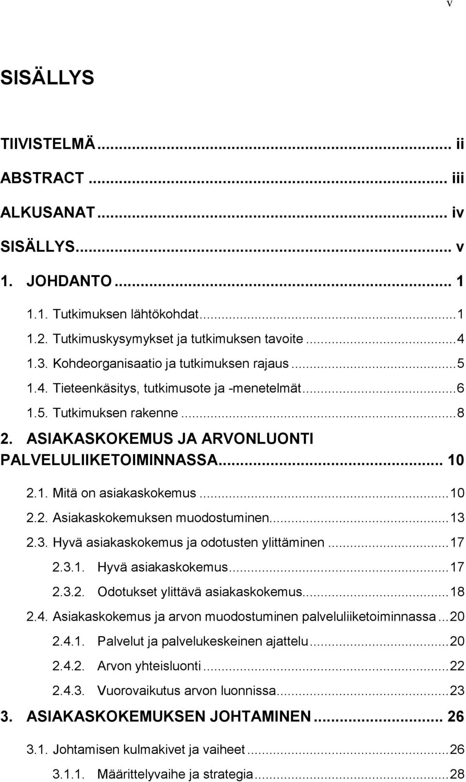 .. 10 2.2. Asiakaskokemuksen muodostuminen... 13 2.3. Hyvä asiakaskokemus ja odotusten ylittäminen... 17 2.3.1. Hyvä asiakaskokemus... 17 2.3.2. Odotukset ylittävä asiakaskokemus... 18 2.4.