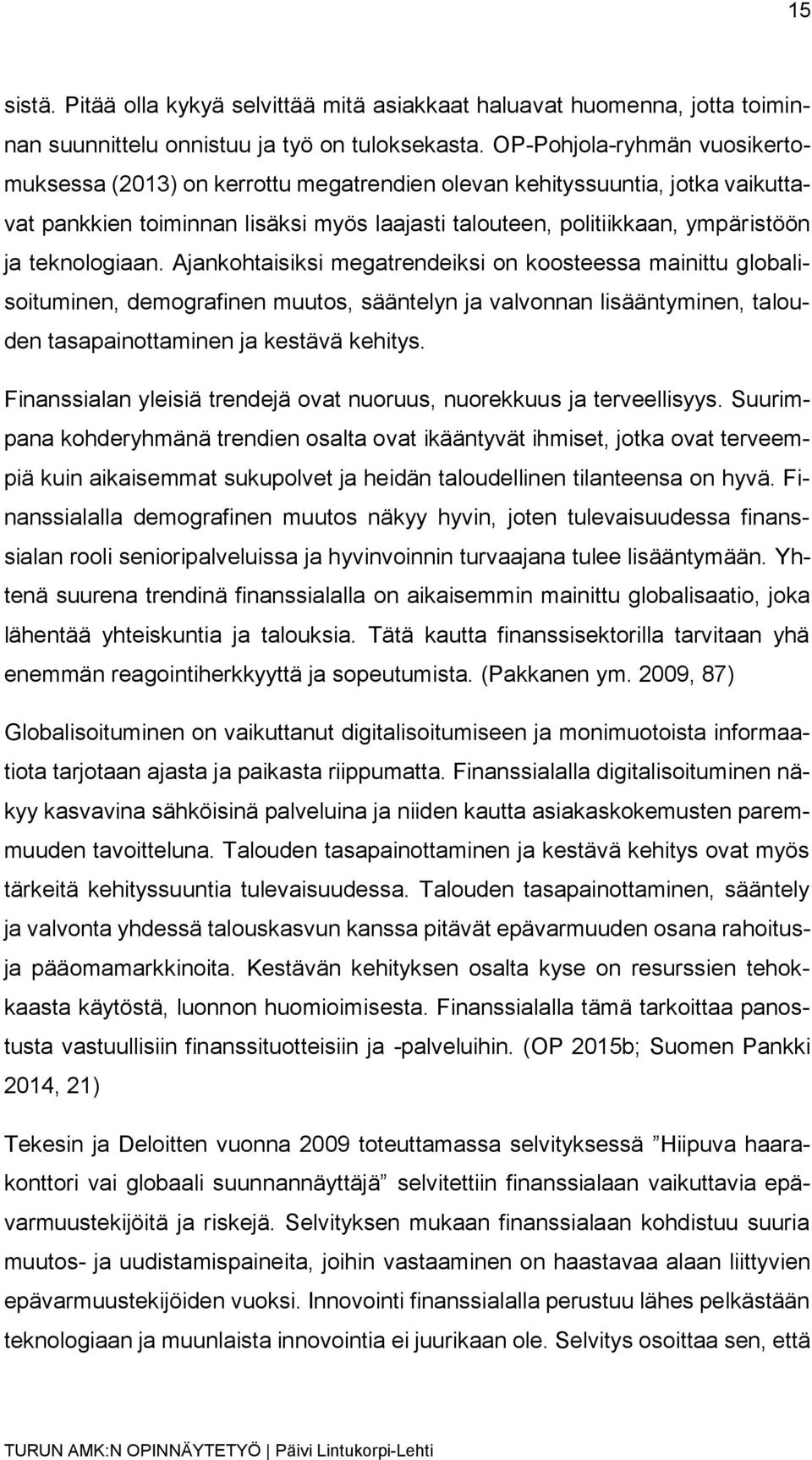 teknologiaan. Ajankohtaisiksi megatrendeiksi on koosteessa mainittu globalisoituminen, demografinen muutos, sääntelyn ja valvonnan lisääntyminen, talouden tasapainottaminen ja kestävä kehitys.