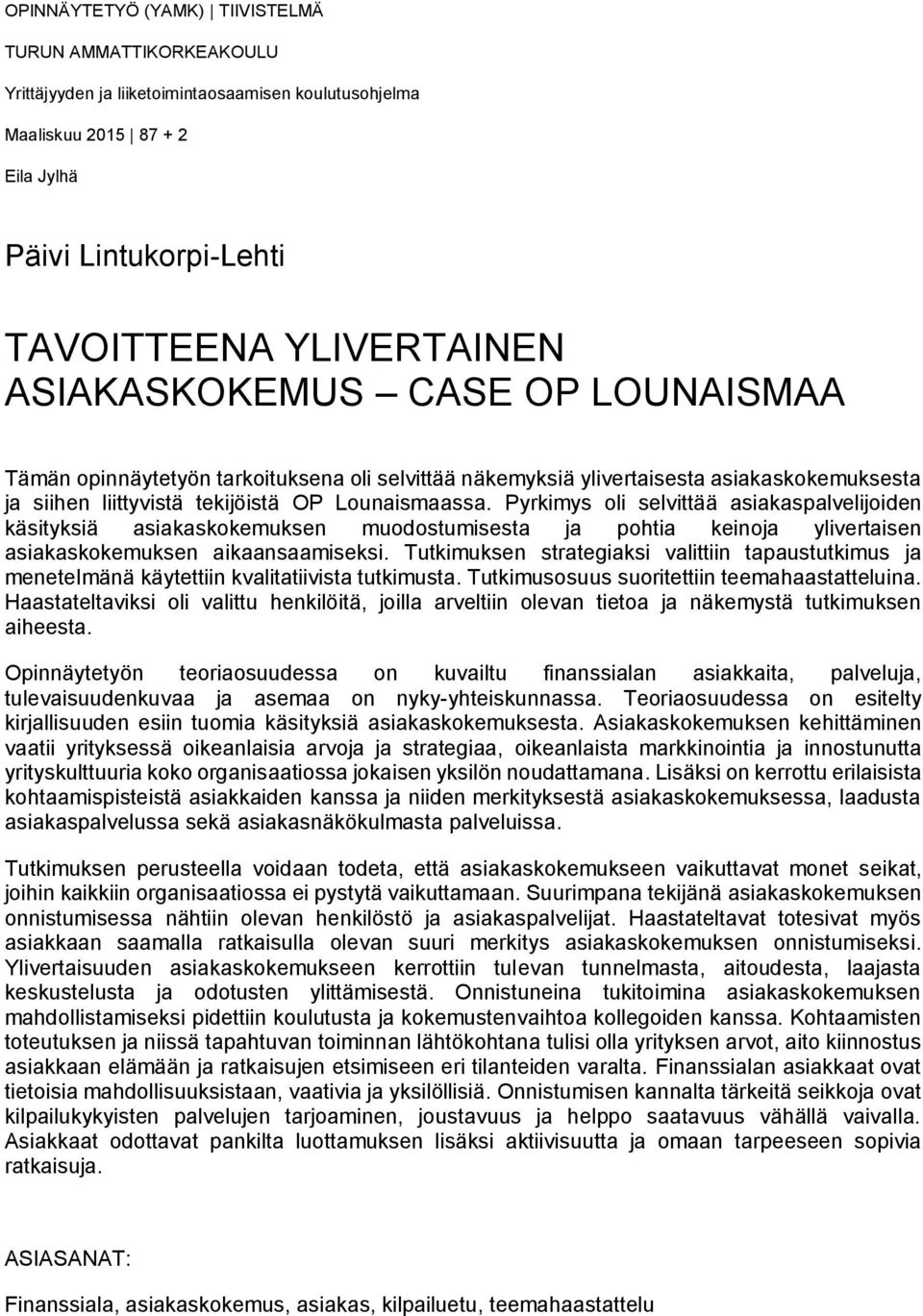 Pyrkimys oli selvittää asiakaspalvelijoiden käsityksiä asiakaskokemuksen muodostumisesta ja pohtia keinoja ylivertaisen asiakaskokemuksen aikaansaamiseksi.