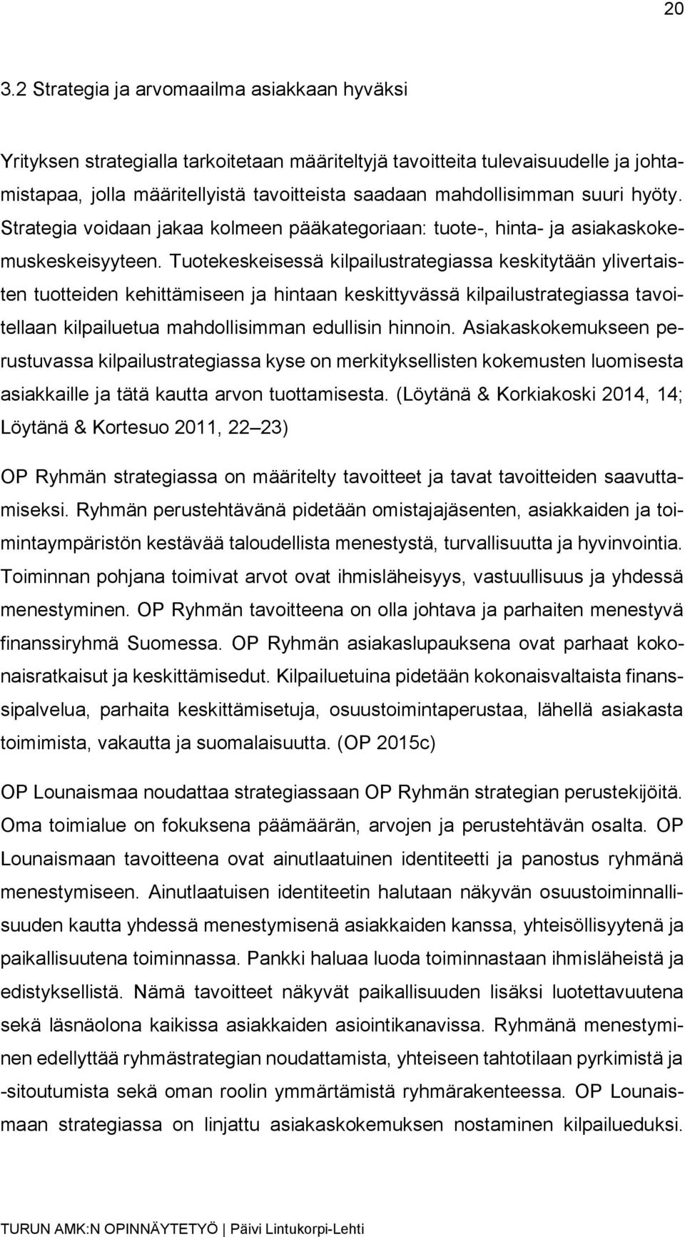 Tuotekeskeisessä kilpailustrategiassa keskitytään ylivertaisten tuotteiden kehittämiseen ja hintaan keskittyvässä kilpailustrategiassa tavoitellaan kilpailuetua mahdollisimman edullisin hinnoin.