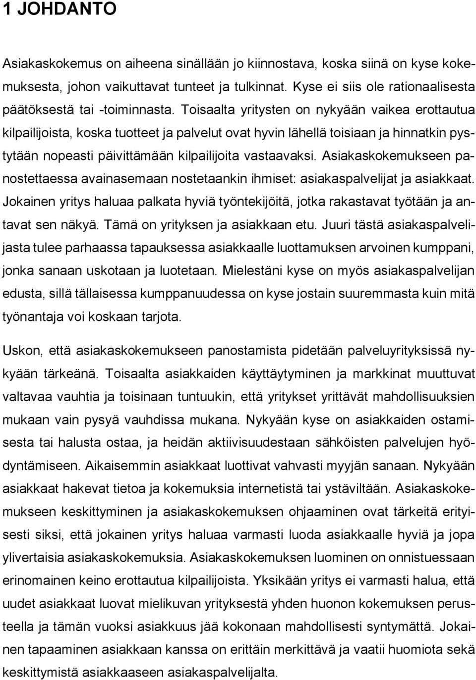 Asiakaskokemukseen panostettaessa avainasemaan nostetaankin ihmiset: asiakaspalvelijat ja asiakkaat. Jokainen yritys haluaa palkata hyviä työntekijöitä, jotka rakastavat työtään ja antavat sen näkyä.