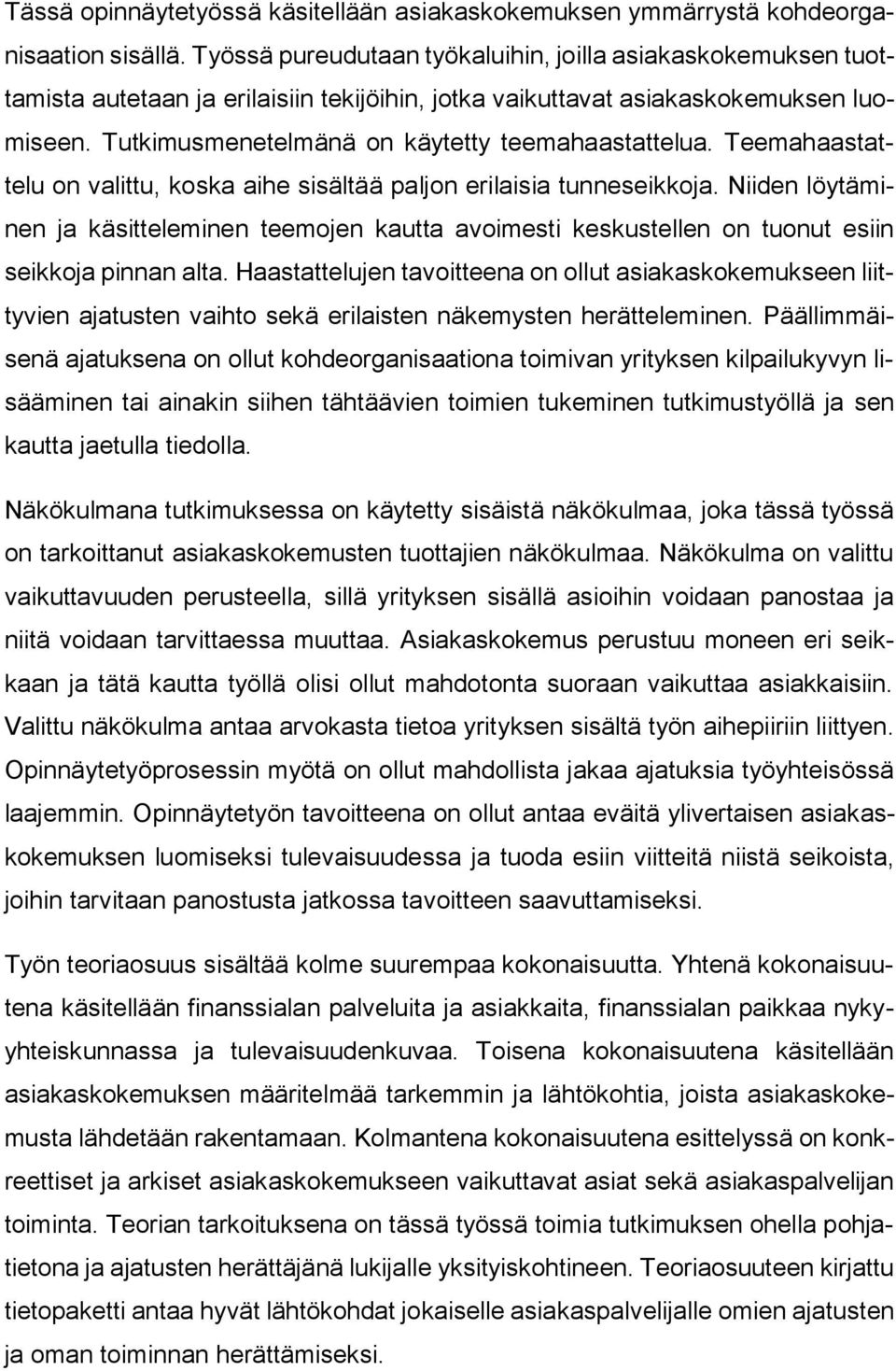 Tutkimusmenetelmänä on käytetty teemahaastattelua. Teemahaastattelu on valittu, koska aihe sisältää paljon erilaisia tunneseikkoja.