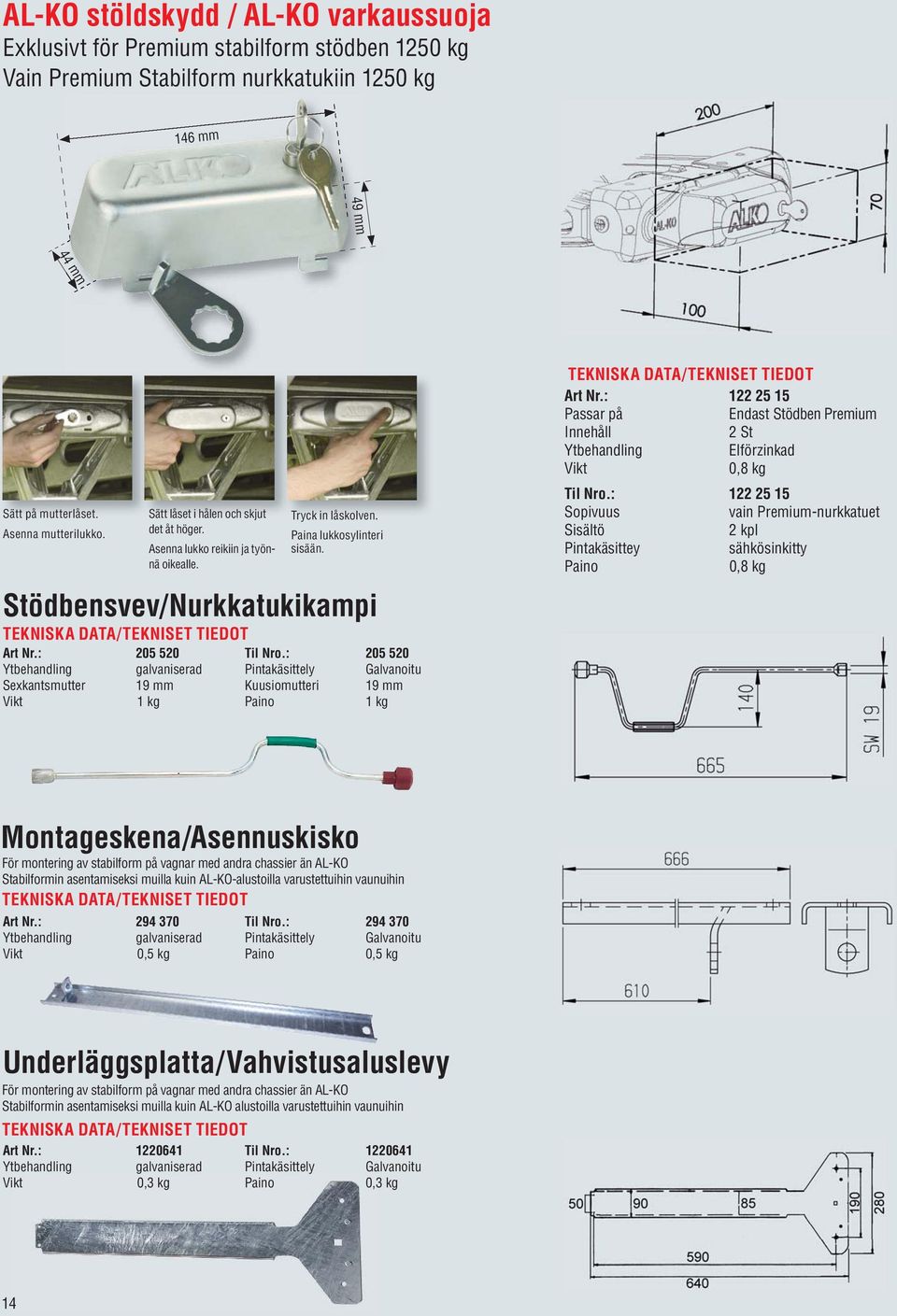 : 205 520 Til Nro.: 205 520 Ytbehandling galvaniserad Pintakäsittely Galvanoitu Sexkantsmutter 19 mm Kuusiomutteri 19 mm Vikt 1 kg Paino 1 kg TEKNISKA DATA/TEKNISET TIEDOT Art Nr.