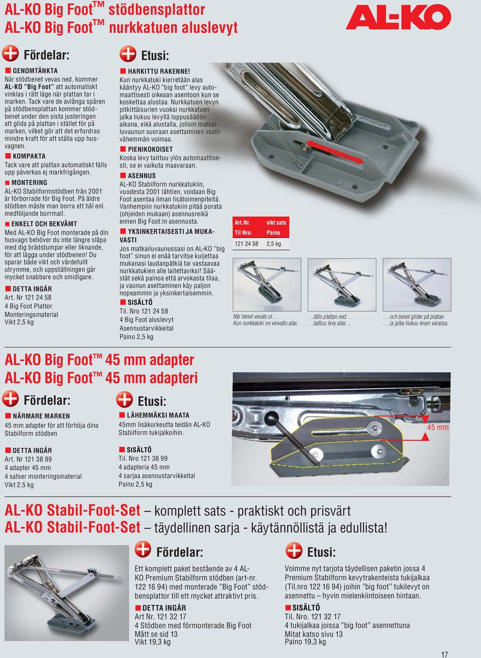 husvagnen. KOMPAKTA Tack vare att plattan automatiskt fälls upp påverkas ej markfrigången. MONTERING AL-KO Stabilformstödben från 2001 är förborrade för Big Foot.