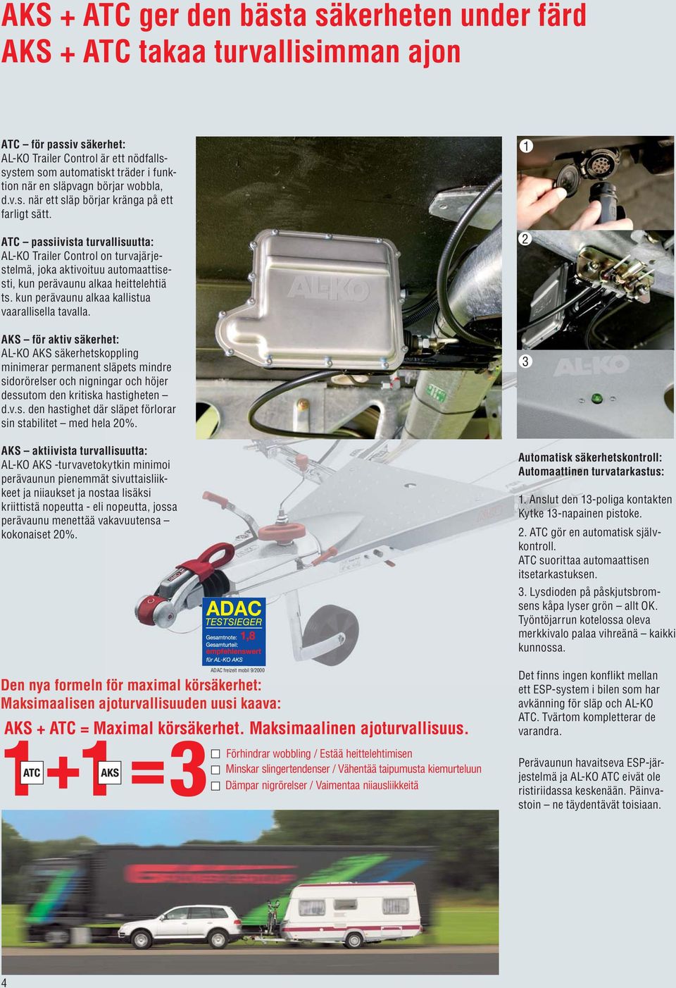 ATC passiivista turvallisuutta: AL-KO Trailer Control on turvajärjestelmä, joka aktivoituu automaattisesti, kun perävaunu alkaa heittelehtiä ts. kun perävaunu alkaa kallistua vaarallisella tavalla.