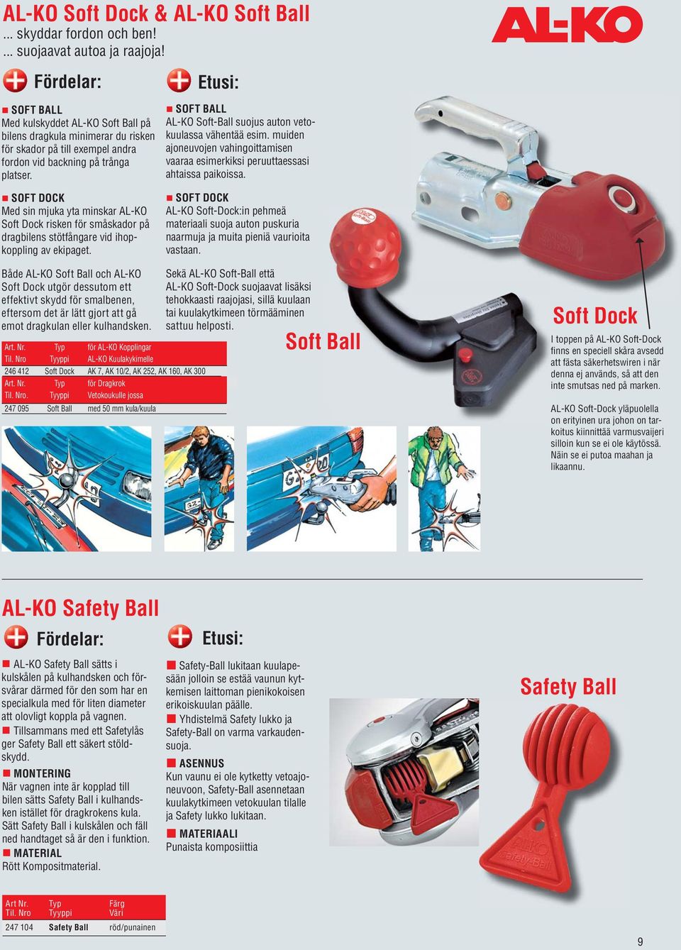 SOFT DOCK Med sin mjuka yta minskar AL-KO Soft Dock risken för småskador på dragbilens stötfångare vid ihopkoppling av ekipaget. SOFT BALL AL-KO Soft-Ball suojus auton vetokuulassa vähentää esim.