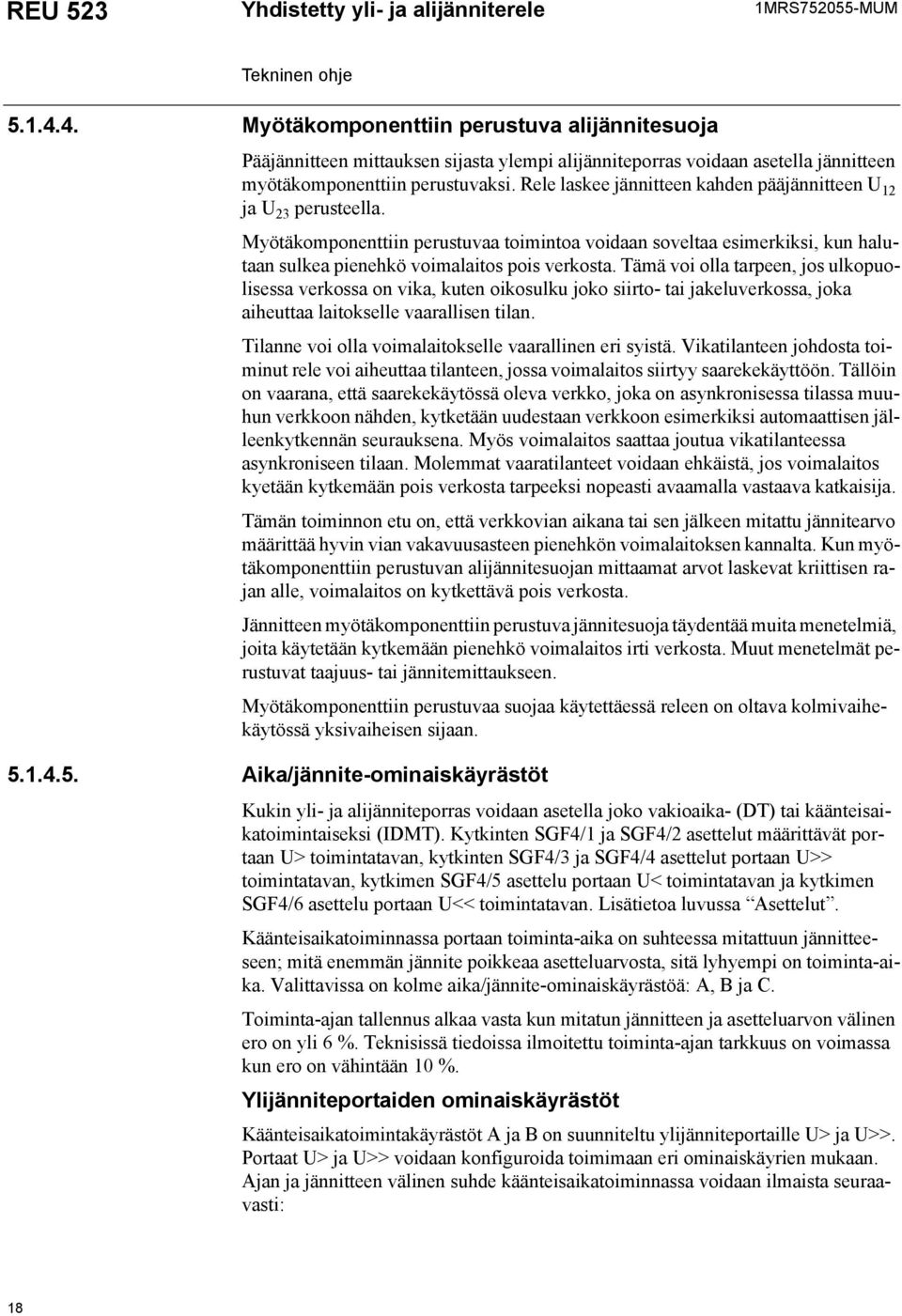 Rele laskee jännitteen kahden pääjännitteen U 12 ja U 23 perusteella. Myötäkomponenttiin perustuvaa toimintoa voidaan soveltaa esimerkiksi, kun halutaan sulkea pienehkö voimalaitos pois verkosta.