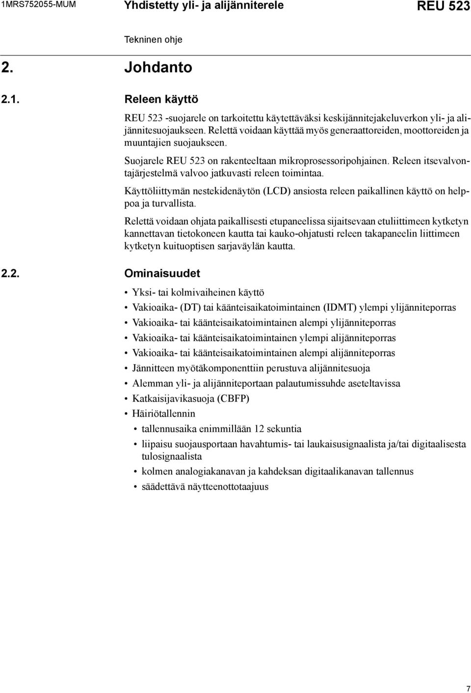 Releen itsevalvontajärjestelmä valvoo jatkuvasti releen toimintaa. Käyttöliittymän nestekidenäytön (LCD) ansiosta releen paikallinen käyttö on helppoa ja turvallista.