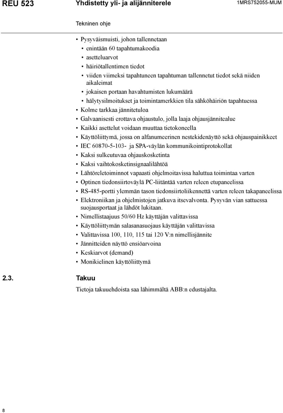 Takuu Pysyväismuisti, johon tallennetaan enintään 60 tapahtumakoodia asetteluarvot häiriötallentimen tiedot viiden viimeksi tapahtuneen tapahtuman tallennetut tiedot sekä niiden aikaleimat jokaisen