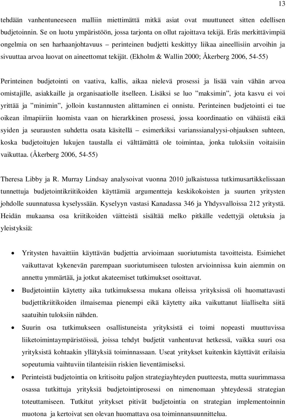 (Ekholm & Wallin 2000; Åkerberg 2006, 54-55) Perinteinen budjetointi on vaativa, kallis, aikaa nielevä prosessi ja lisää vain vähän arvoa omistajille, asiakkaille ja organisaatiolle itselleen.