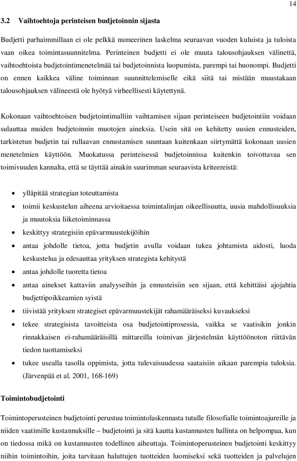 Budjetti on ennen kaikkea väline toiminnan suunnittelemiselle eikä siitä tai mistään muustakaan talousohjauksen välineestä ole hyötyä virheellisesti käytettynä.