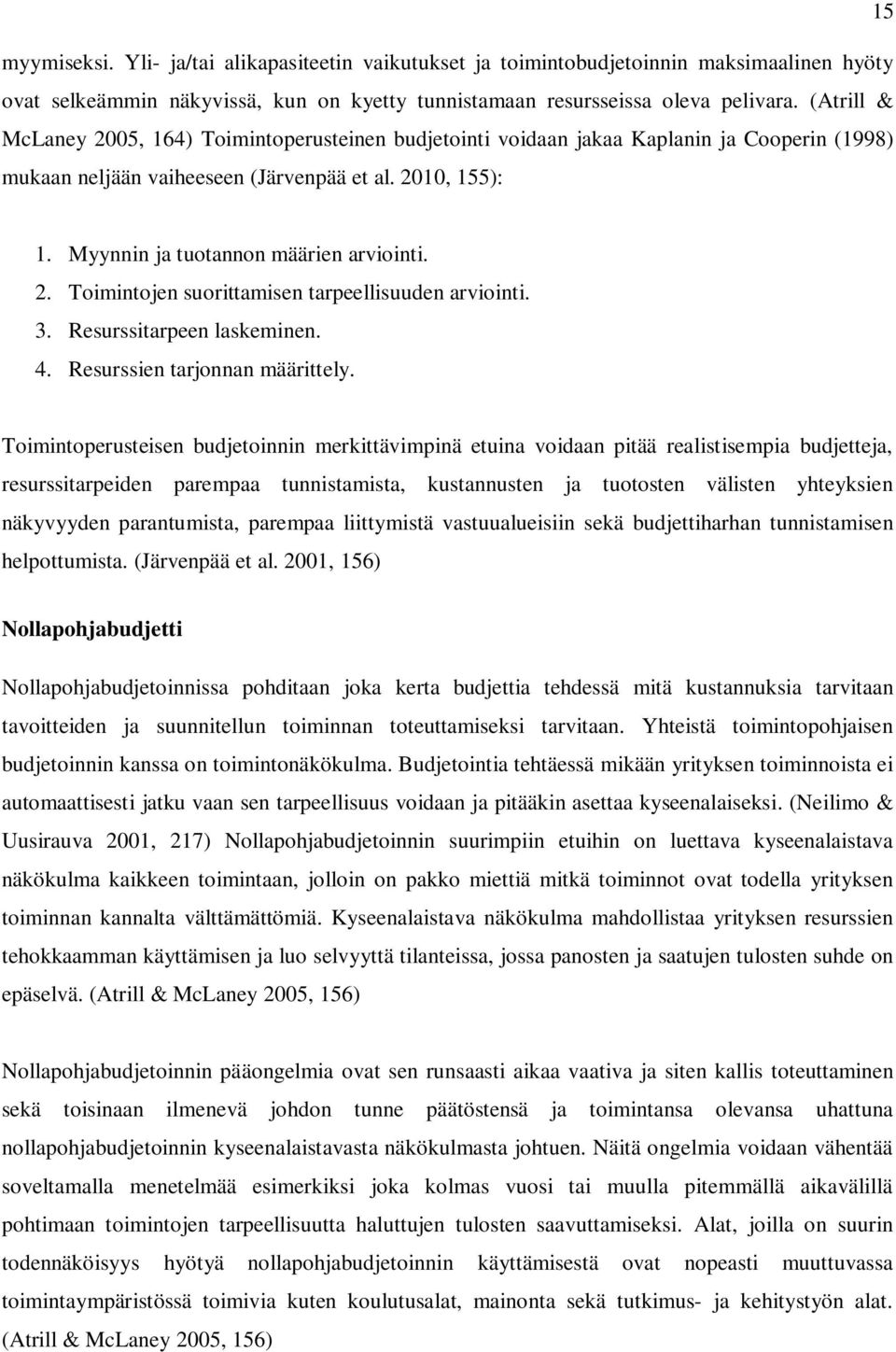 Myynnin ja tuotannon määrien arviointi. 2. Toimintojen suorittamisen tarpeellisuuden arviointi. 3. Resurssitarpeen laskeminen. 4. Resurssien tarjonnan määrittely.