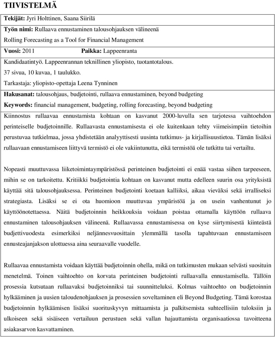 Tarkastaja: yliopisto-opettaja Leena Tynninen Hakusanat: talousohjaus, budjetointi, rullaava ennustaminen, beyond budgeting Keywords: financial management, budgeting, rolling forecasting, beyond