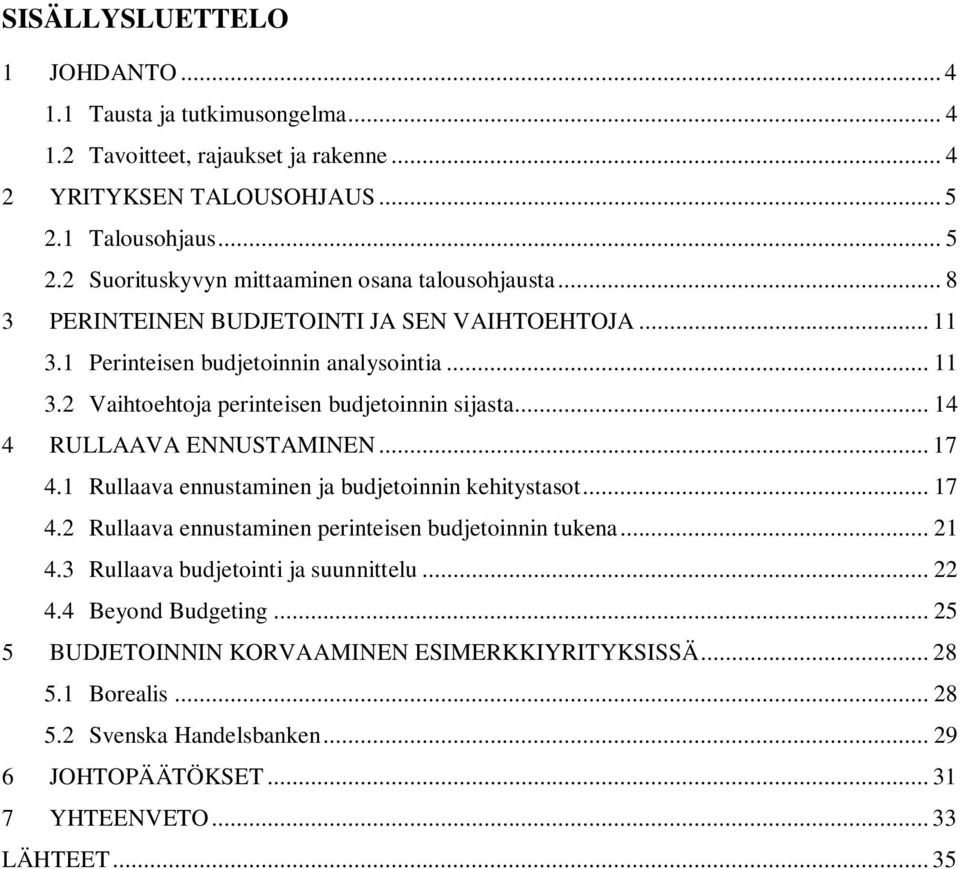 1 Rullaava ennustaminen ja budjetoinnin kehitystasot... 17 4.2 Rullaava ennustaminen perinteisen budjetoinnin tukena... 21 4.3 Rullaava budjetointi ja suunnittelu... 22 4.4 Beyond Budgeting.