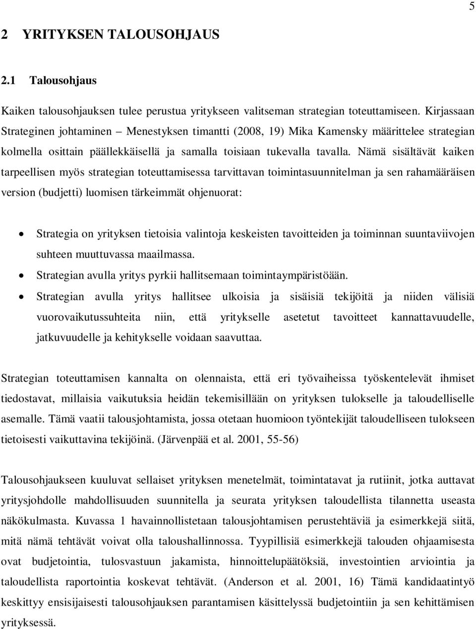 Nämä sisältävät kaiken tarpeellisen myös strategian toteuttamisessa tarvittavan toimintasuunnitelman ja sen rahamääräisen version (budjetti) luomisen tärkeimmät ohjenuorat: Strategia on yrityksen