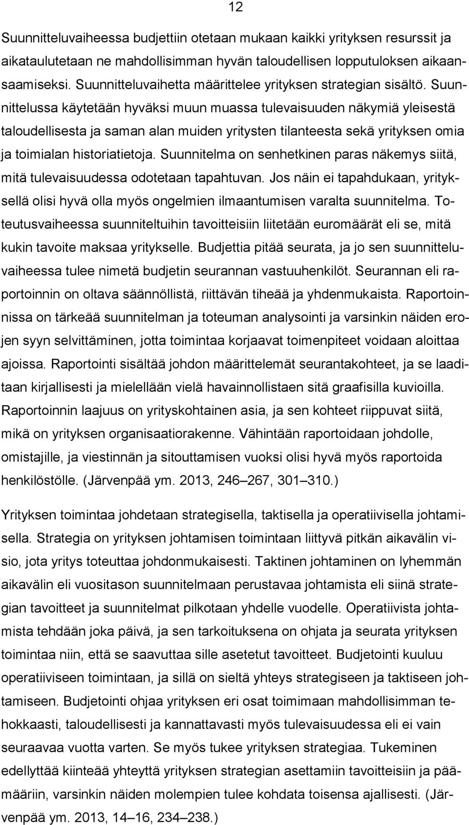 Suunnittelussa käytetään hyväksi muun muassa tulevaisuuden näkymiä yleisestä taloudellisesta ja saman alan muiden yritysten tilanteesta sekä yrityksen omia ja toimialan historiatietoja.