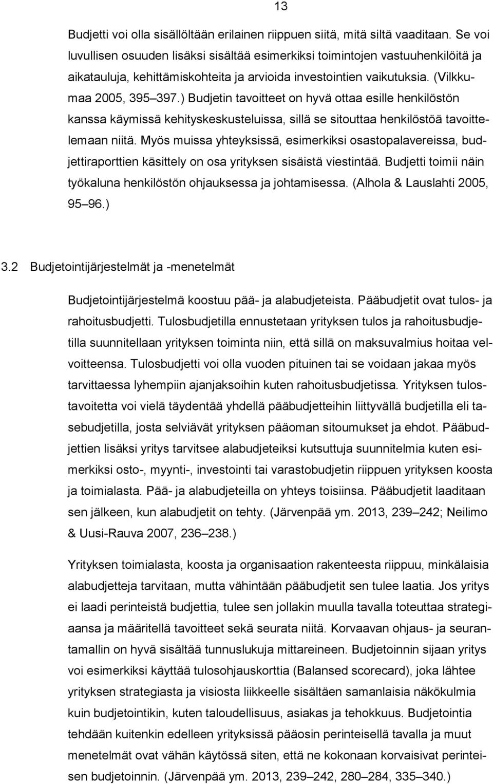 ) Budjetin tavoitteet on hyvä ottaa esille henkilöstön kanssa käymissä kehityskeskusteluissa, sillä se sitouttaa henkilöstöä tavoittelemaan niitä.