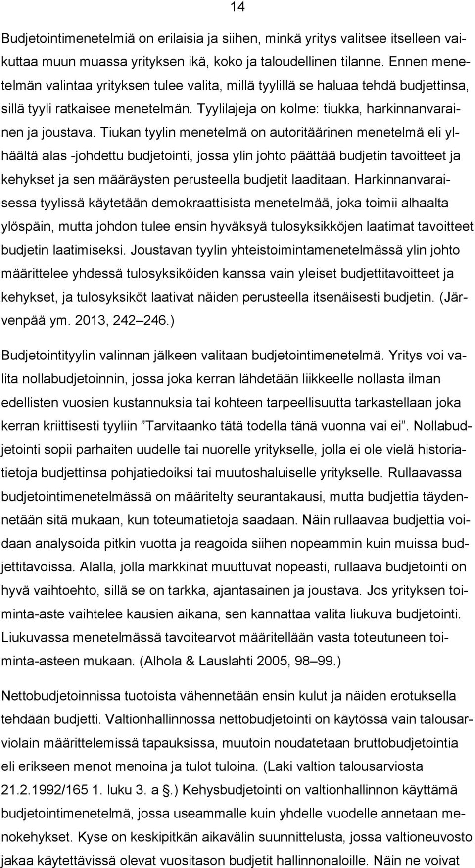 Tiukan tyylin menetelmä on autoritäärinen menetelmä eli ylhäältä alas -johdettu budjetointi, jossa ylin johto päättää budjetin tavoitteet ja kehykset ja sen määräysten perusteella budjetit laaditaan.