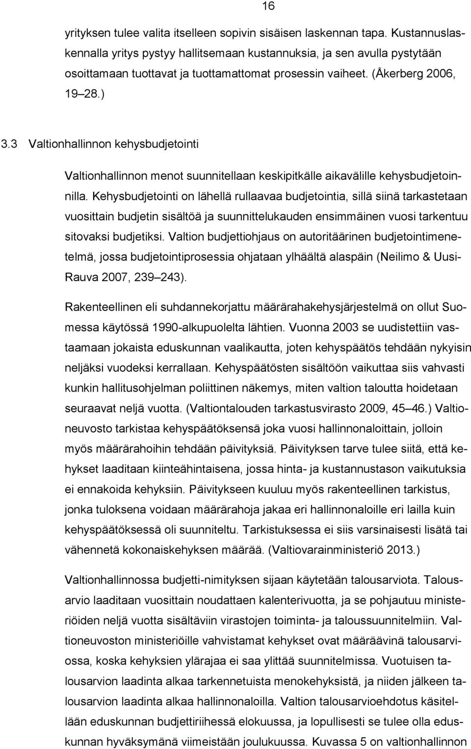 3 Valtionhallinnon kehysbudjetointi Valtionhallinnon menot suunnitellaan keskipitkälle aikavälille kehysbudjetoinnilla.