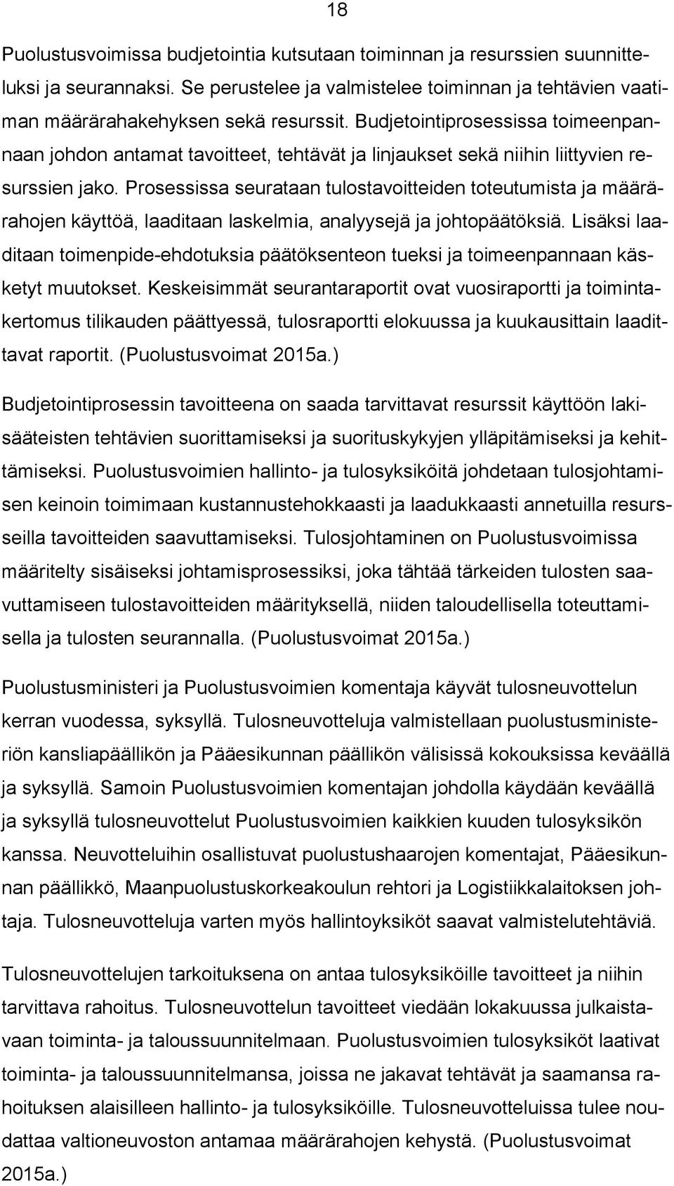 Prosessissa seurataan tulostavoitteiden toteutumista ja määrärahojen käyttöä, laaditaan laskelmia, analyysejä ja johtopäätöksiä.