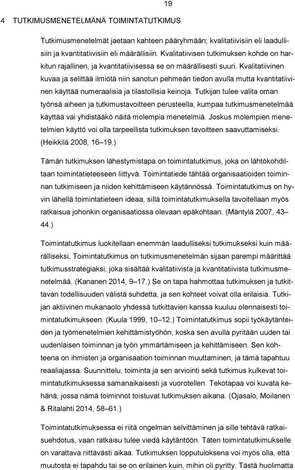 Kvalitatiivinen kuvaa ja selittää ilmiötä niin sanotun pehmeän tiedon avulla mutta kvantitatiivinen käyttää numeraalisia ja tilastollisia keinoja.