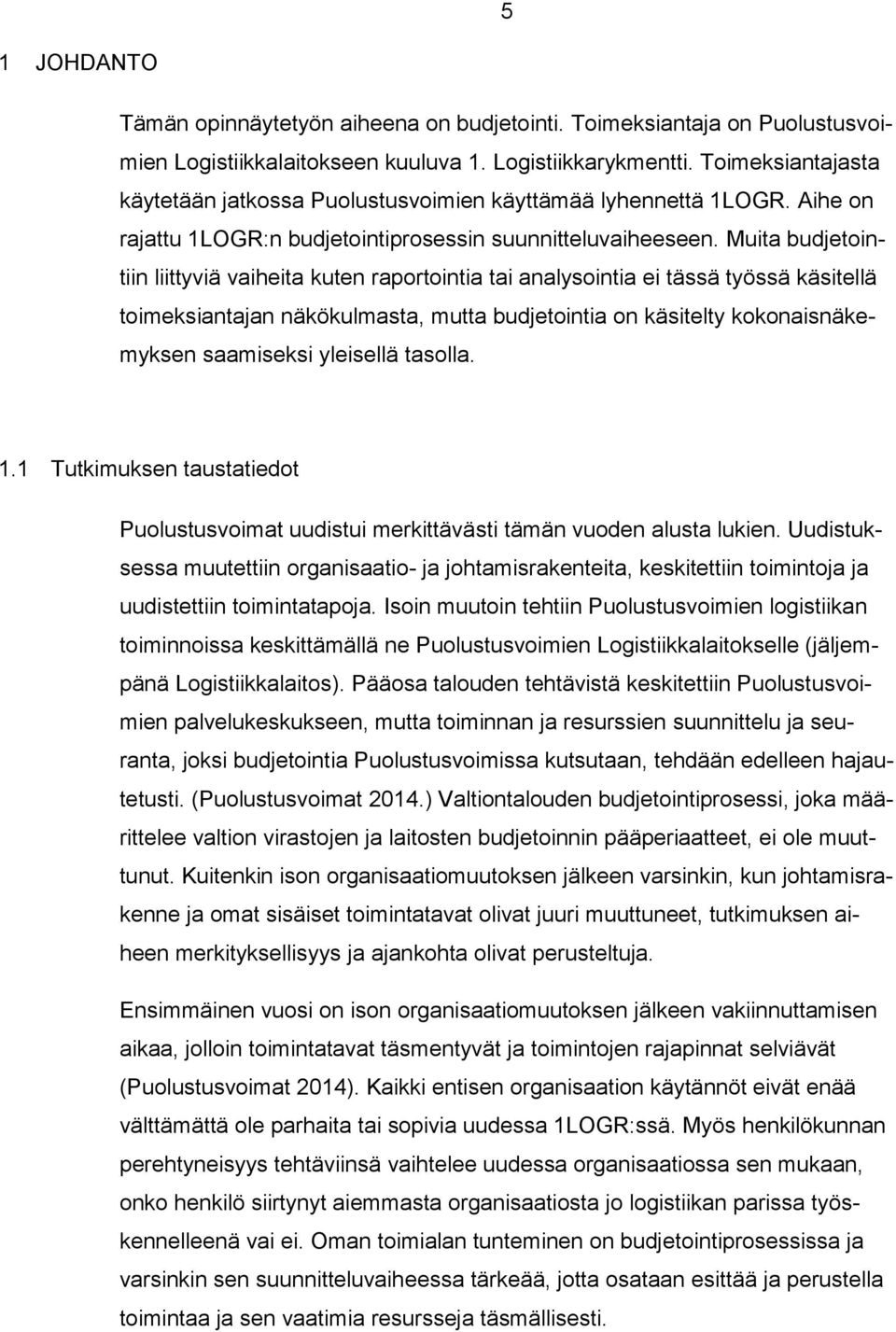 Muita budjetointiin liittyviä vaiheita kuten raportointia tai analysointia ei tässä työssä käsitellä toimeksiantajan näkökulmasta, mutta budjetointia on käsitelty kokonaisnäkemyksen saamiseksi