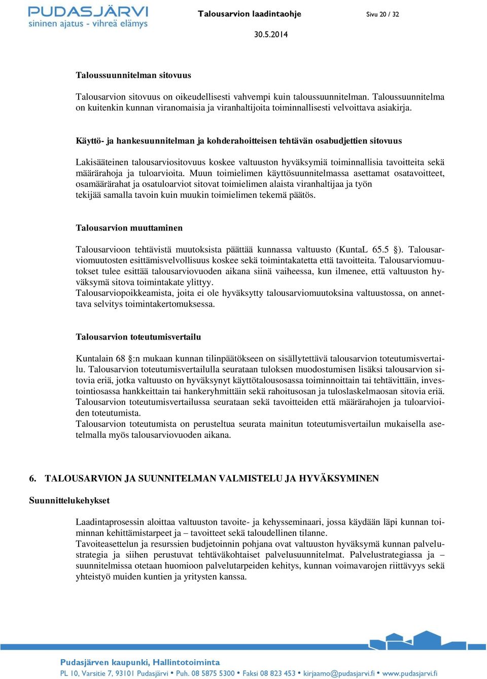 Käyttö- ja hankesuunnitelman ja kohderahoitteisen tehtävän osabudjettien sitovuus Lakisääteinen talousarviositovuus koskee valtuuston hyväksymiä toiminnallisia tavoitteita sekä määrärahoja ja