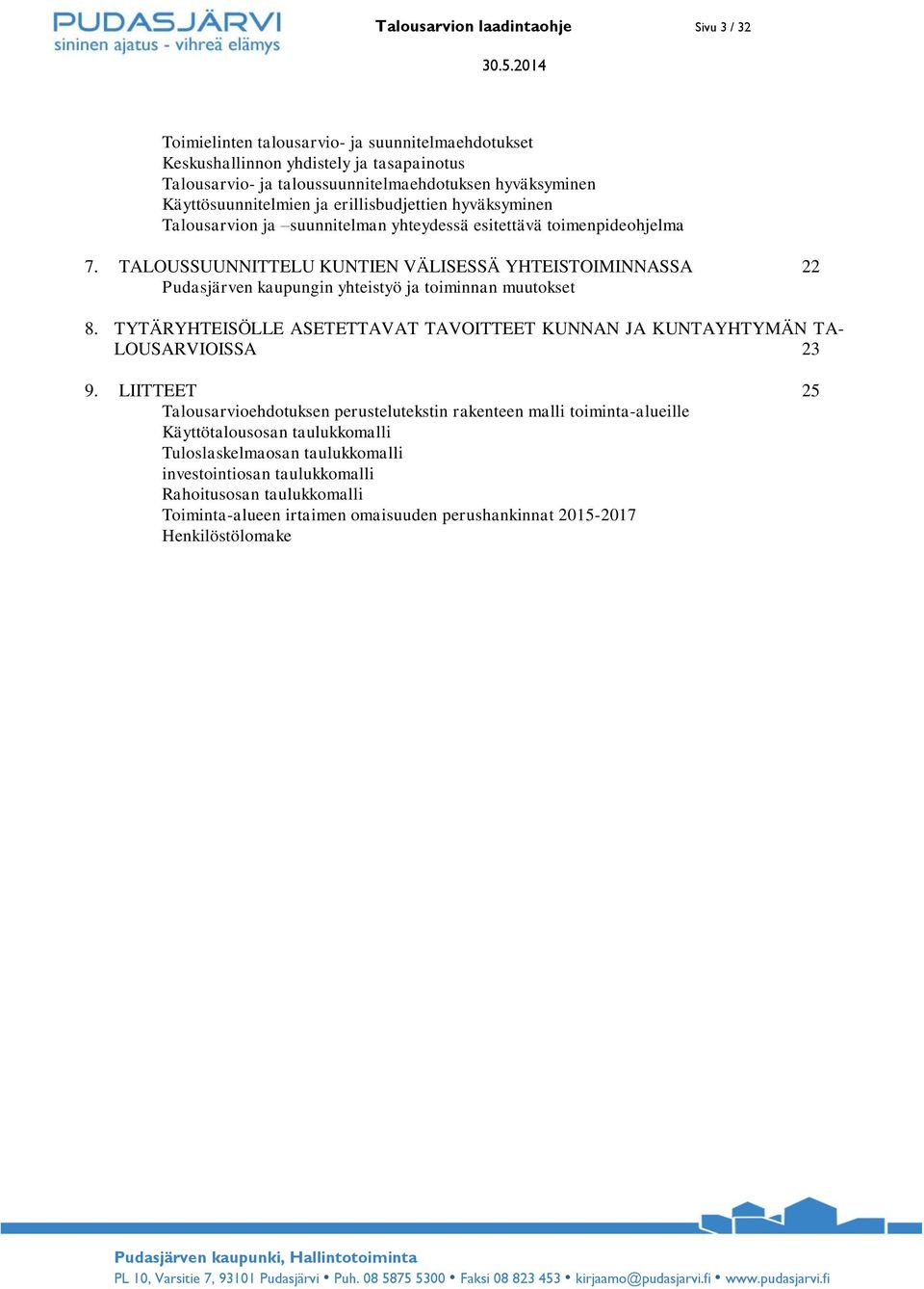 TALOUSSUUNNITTELU KUNTIEN VÄLISESSÄ YHTEISTOIMINNASSA 22 Pudasjärven kaupungin yhteistyö ja toiminnan muutokset 8. TYTÄRYHTEISÖLLE ASETETTAVAT TAVOITTEET KUNNAN JA KUNTAYHTYMÄN TA- LOUSARVIOISSA 23 9.