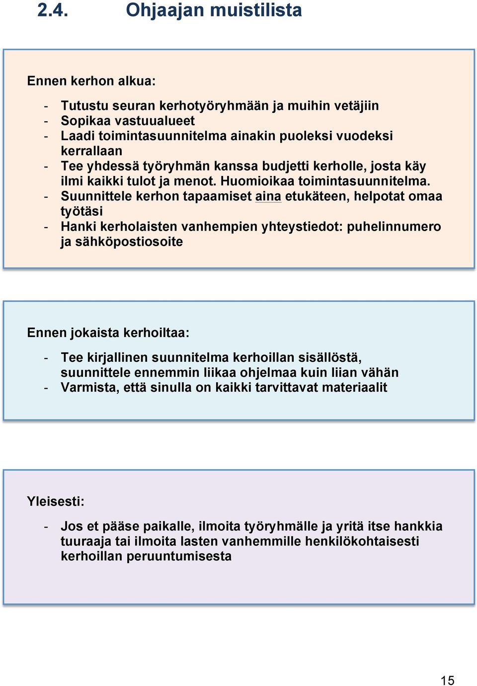 - Suunnittele kerhon tapaamiset aina etukäteen, helpotat omaa työtäsi - Hanki kerholaisten vanhempien yhteystiedot: puhelinnumero ja sähköpostiosoite Ennen jokaista kerhoiltaa: - Tee kirjallinen