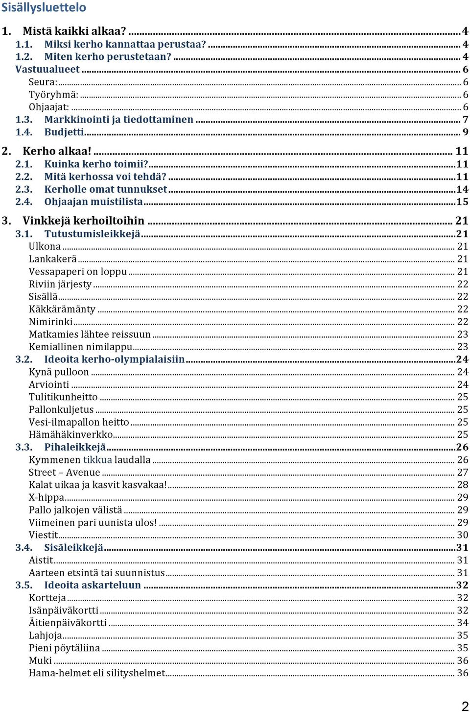 .. 15 3. Vinkkejä kerhoiltoihin... 21 3.1. Tutustumisleikkejä... 21 Ulkona... 21 Lankakerä... 21 Vessapaperi on loppu... 21 Riviin järjesty... 22 Sisällä... 22 Käkkärämänty... 22 Nimirinki.